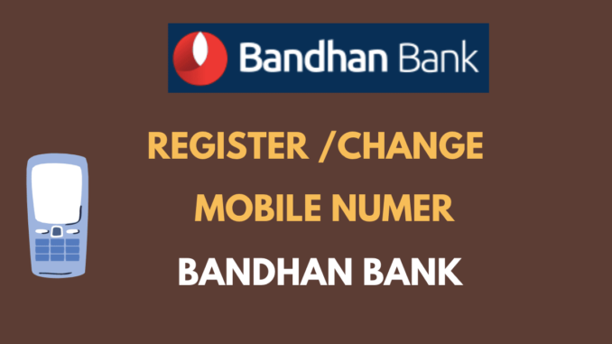 Register or Change Mobile Number in Bandhan Bank