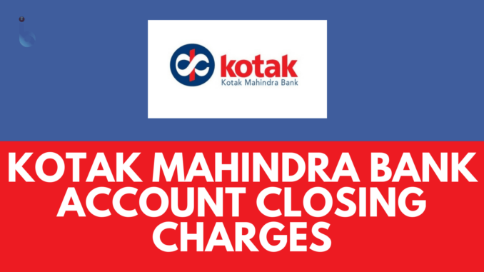 Kotak Mahindra Bank Account Closing Charges