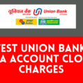Latest Union Bank of India Account Closing Charges