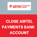 Close Airtel Payments Bank Account Online