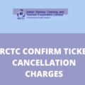 IRCTC Confirm Ticket Cancellation Charges