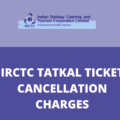 IRCTC Tatkal Ticket Cancellation Charges